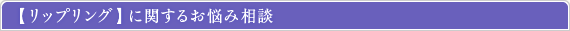 リップリングに関するお悩み相談