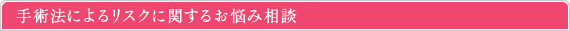 手術法によるリスクに関するお悩み相談