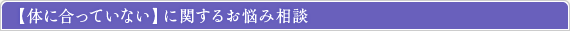 体に合っていないに関するお悩み相談