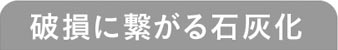 破損に繋がる石灰化